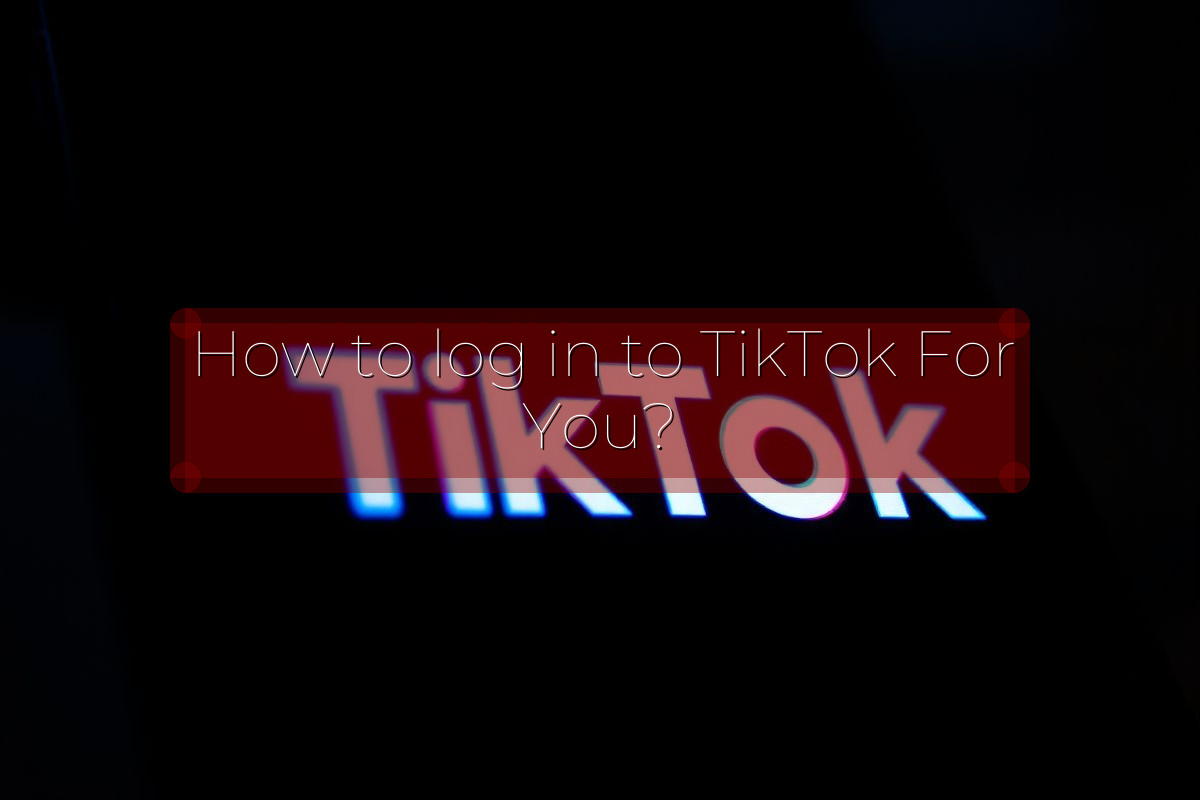 How to log in to TikTok For You?